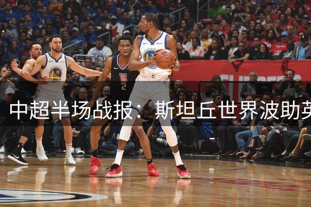 中超半场战报：斯坦丘世界波助英博领先 毕津浩破门无效