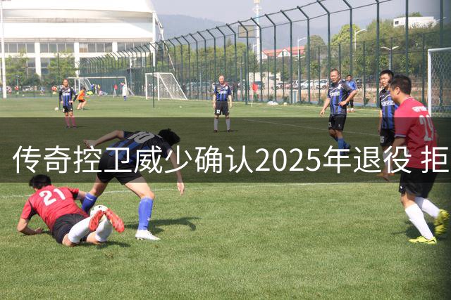 传奇控卫威少确认2025年退役 拒绝国王替补邀约